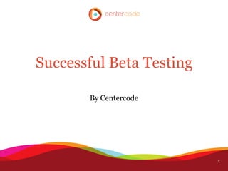 Successful Beta Testing

       By Centercode




                          1
 