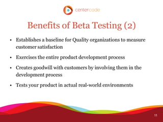 Benefits of Beta Testing (2)
• Establishes a baseline for Quality organizations to measure
  customer satisfaction

• Exer...