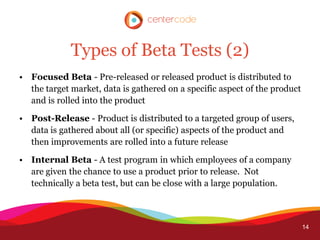Types of Beta Tests (2)
• Focused Beta - Pre-released or released product is distributed to
  the target market, data is g...