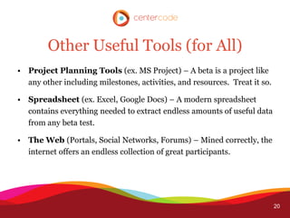 Other Useful Tools (for All)
• Project Planning Tools (ex. MS Project) – A beta is a project like
  any other including mi...