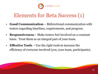 Elements for Beta Success (1)
• Good Communication – Bidirectional communication with
  testers regarding timelines, requi...