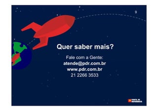 9




Quer saber mais?
  Fale com a Gente:
 atende@pdr.com.br
   www.pdr.com.br
    21 2266 3533
 