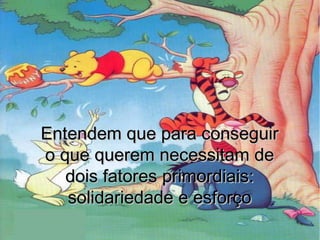 Entendem que para conseguirEntendem que para conseguir
o que querem necessitam deo que querem necessitam de
dois fatores primordiais:dois fatores primordiais:
solidariedade e esforçosolidariedade e esforço
 