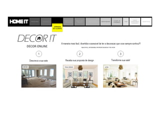 PROBLEMA SOLUÇÃO
JORNADA DO
CLIENTE
MODELO DE
NEGÓCIO
MERCADO
DECOR
MATRIZ DE
CONCORRÊNCIA
BENCHMARK
O QUE JÁ
FIZEMOS?
TIME
ONDE
QUEREMOS
CHEGAR?
OBJETIVOS
JORNADA
DO CLIENTE
 