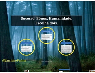 Sucesso, Bônus, Humanidade. Escoha dois.