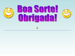 Boa Sorte! Obrigada! 