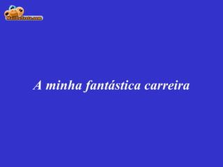 A minha fantástica carreira 