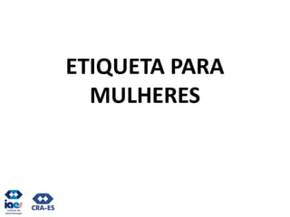 ETIQUETA PARA
MULHERES
 
