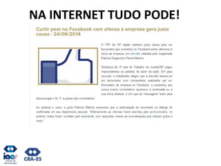 NA INTERNET TUDO PODE!
Fonte: CMMR Advogados
 