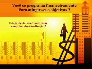 Você se programa financeiramente Para atingir seus objetivos  ? Esteja alerta, você pode estar  caminhando sem direção ! 
