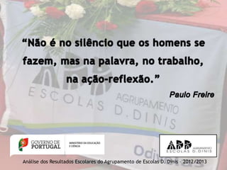 Análise dos Resultados Escolares do Agrupamento de Escolas D. Dinis – 2012/2013
 