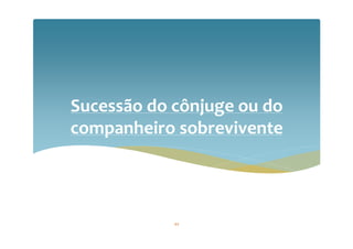 Sucessão do cônjuge ou do
companheiro sobrevivente
44
 