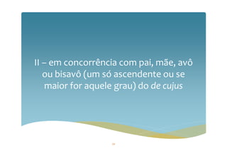 II – em concorrência com pai, mãe, avô
ou bisavô (um só ascendente ou se
maior for aquele grau) do de cujus
54
 