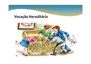 6
Vocação Hereditária
 