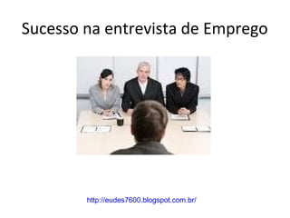 Sucesso na entrevista de Emprego

http://eudes7600.blogspot.com.br/

 