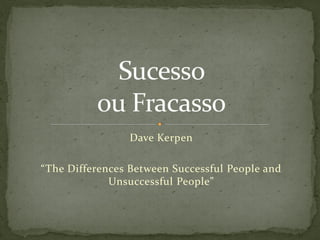 Dave Kerpen
“The Differences Between Successful People and
Unsuccessful People”
 