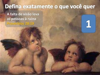 A falta de visão leva
as pessoas à ruína
Provérbios 28:19
 