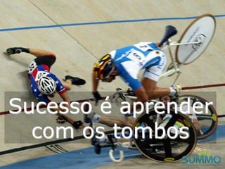 Sucesso é aprender
  com os tombos
 