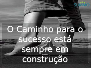 O Caminho para o
  sucesso está
   sempre em
   construção
 