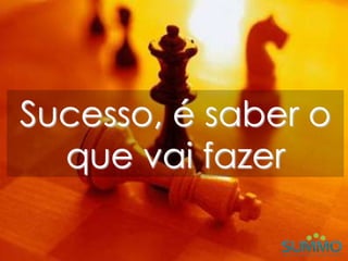 Sucesso, é saber o
  que vai fazer
 
