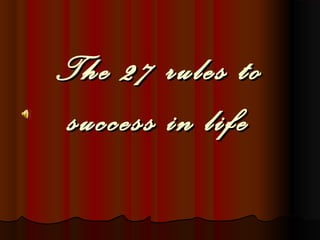 The 27 rules to
success in life

 