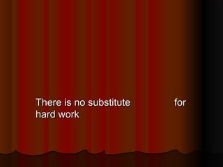 There is no substitute
hard work

for

 