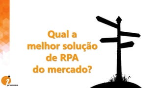Qual a
melhor solução
de RPA
do mercado?
 