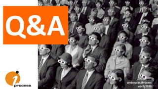 Q&A
Webinares iProcess
abril/2020
 