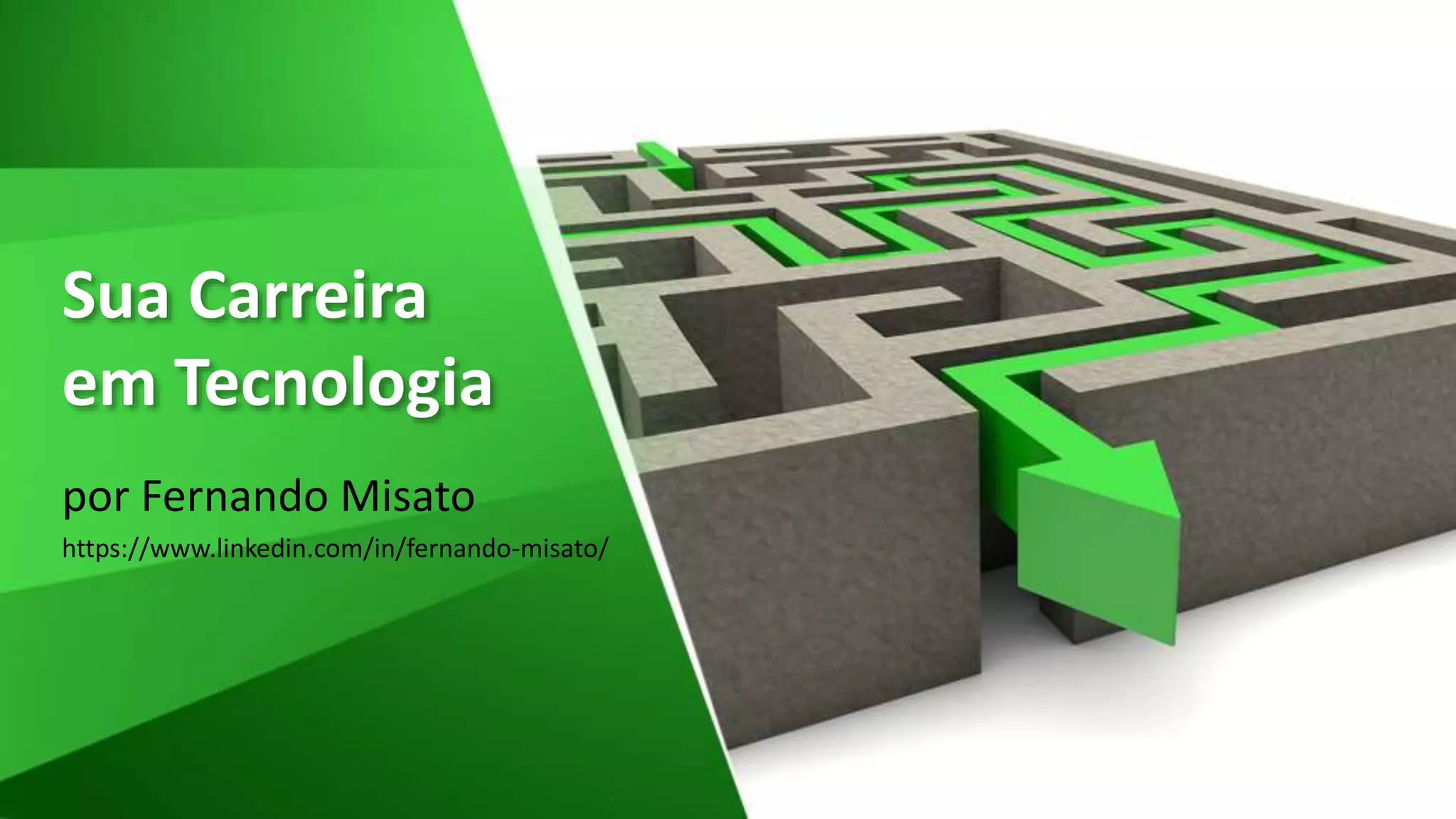 Sua Carreira
em Tecnologia
por Fernando Misato
https://www.linkedin.com/in/fernando-misato/