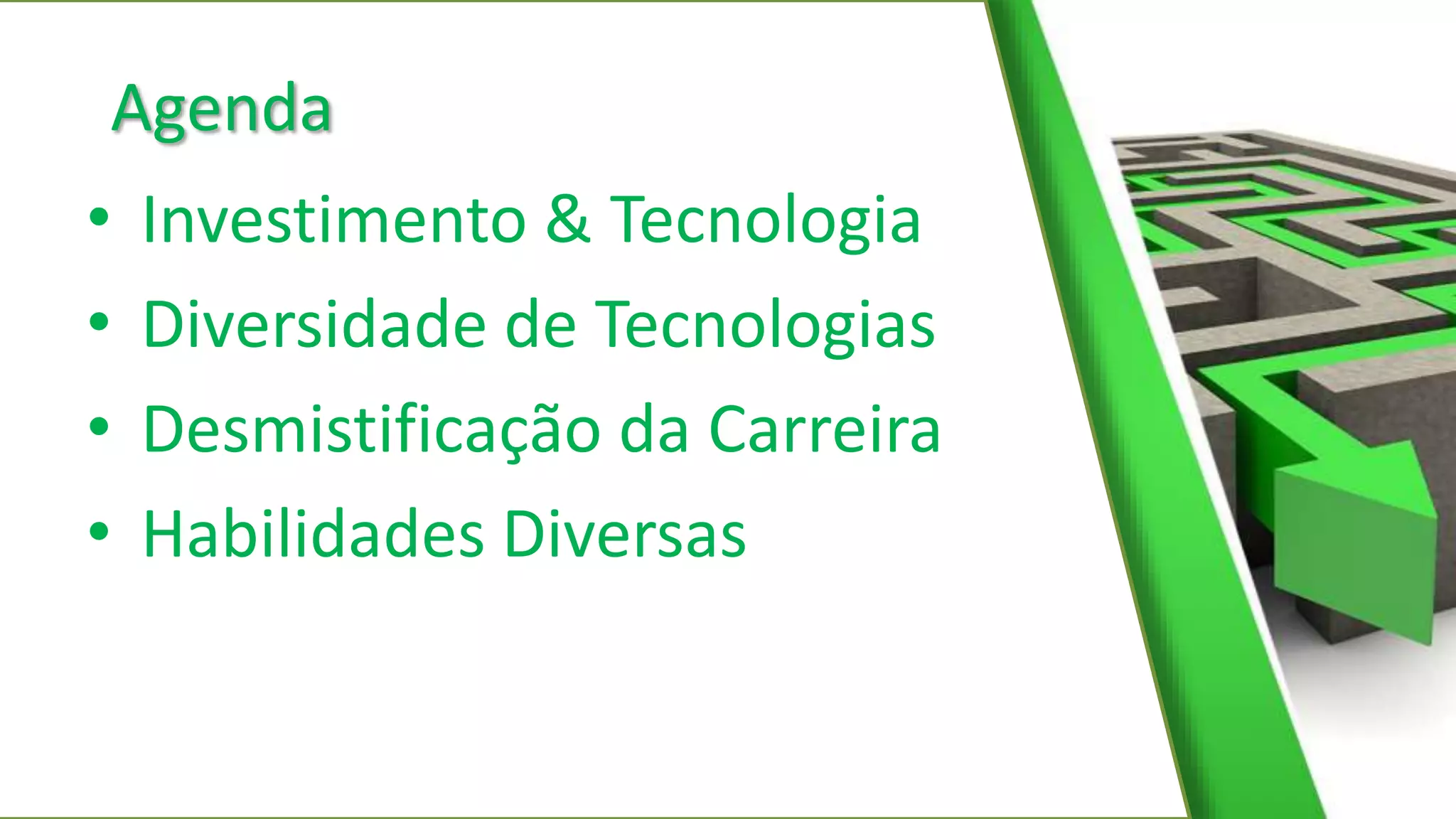 Agenda
• Investimento & Tecnologia
• Diversidade de Tecnologias
• Desmistificação da Carreira
• Habilidades Diversas