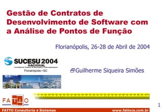 Gestão de Contratos de Desenvolvimento de Software com a Análise de Pontos de Função ,[object Object],Florianópolis, 26-28 de Abril de 2004 