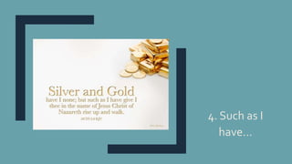 4. Such as I
have…
 