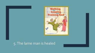 5.The lame man is healed
 