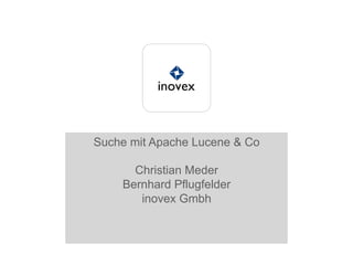 Suche mit Apache Lucene & Co
Christian Meder
Bernhard Pflugfelder
inovex Gmbh
 