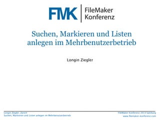 Suchen, Markieren und Listen
anlegen im Mehrbenutzerbetrieb
Longin Ziegler

Longin Ziegler, Zürich
Suchen, Markieren und L...
