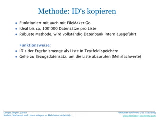 Methode: ID‘s kopieren
•
•
•

Funktioniert mit auch mit FileMaker Go
Ideal bis ca. 100‘000 Datensätze pro Liste
Robuste Me...