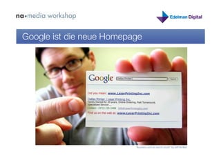 Google ist die neue Homepage




                          “Business card as search result” by Jeﬀ McNeil 
 