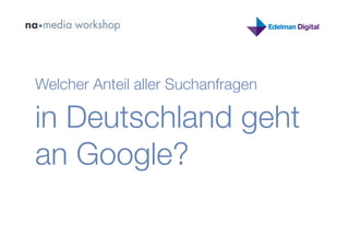Welcher Anteil aller Suchanfragen

in Deutschland geht
an Google?
 
