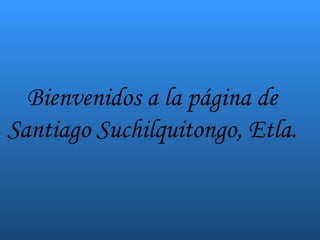Bienvenidos a la página de Santiago Suchilquitongo, Etla. 