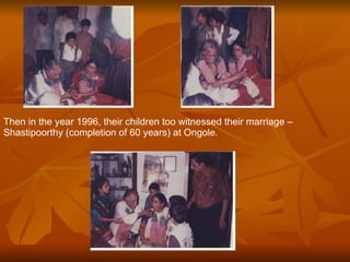 Then in the year 1996, their children too witnessed their marriage –Shastipoorthy (completion of 60 years) at Ongole. 