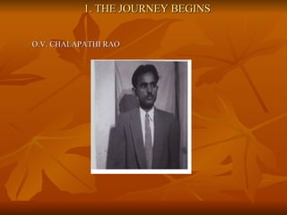 1. THE JOURNEY BEGINS O.V. CHALAPATHI RAO 