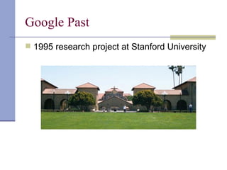 Google Past
 1995 research project at Stanford University
 