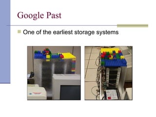 Google Past
 One of the earliest storage systems
 