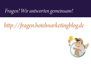 Fragen? Wir antworten gemeinsam!
http://fragen.hotelmarketingblog.de
 