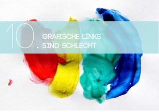 Grafische Links
sind schlecht10.
 
