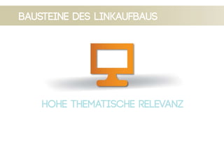 bausteine des linkaufbaus
hohe thematische Relevanz
 