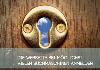 DIE Webseite bei möglichst
vielen Suchmaschinen anmelden.1.
 