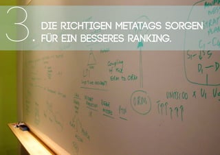 Die richtigen Metatags sorgen
für ein besseres Ranking.3.
 