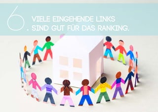 Viele eingehende Links
sind gut für das Ranking.6.
 