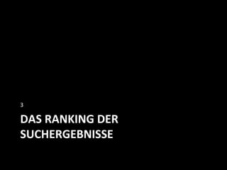 DAS	
  RANKING	
  DER	
  
SUCHERGEBNISSE	
  
3	
  
 